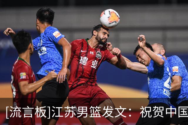 [流言板]江苏男篮发文：祝贺中国男篮收获2026年亚运会小组赛首胜